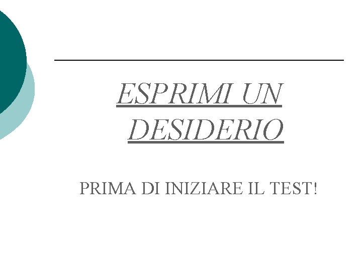 ESPRIMI UN DESIDERIO PRIMA DI INIZIARE IL TEST! 