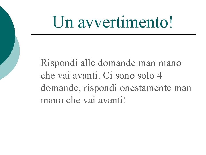 Un avvertimento! Rispondi alle domande mano che vai avanti. Ci sono solo 4 domande,