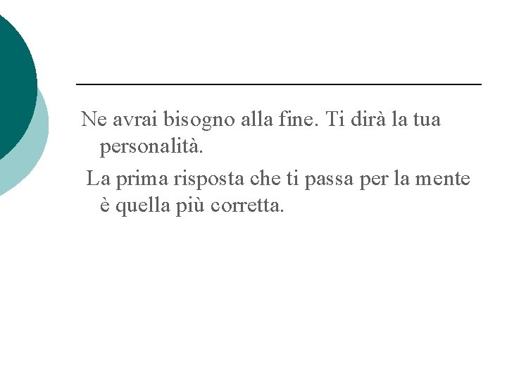 Ne avrai bisogno alla fine. Ti dirà la tua personalità. La prima risposta che