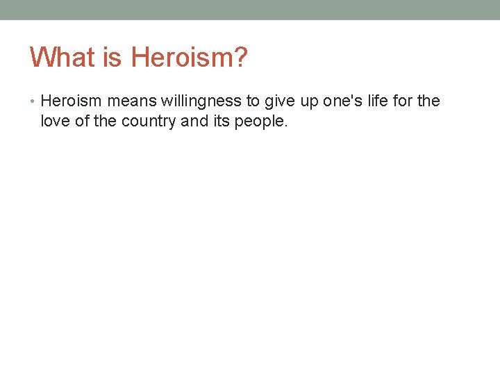 What is Heroism? • Heroism means willingness to give up one's life for the