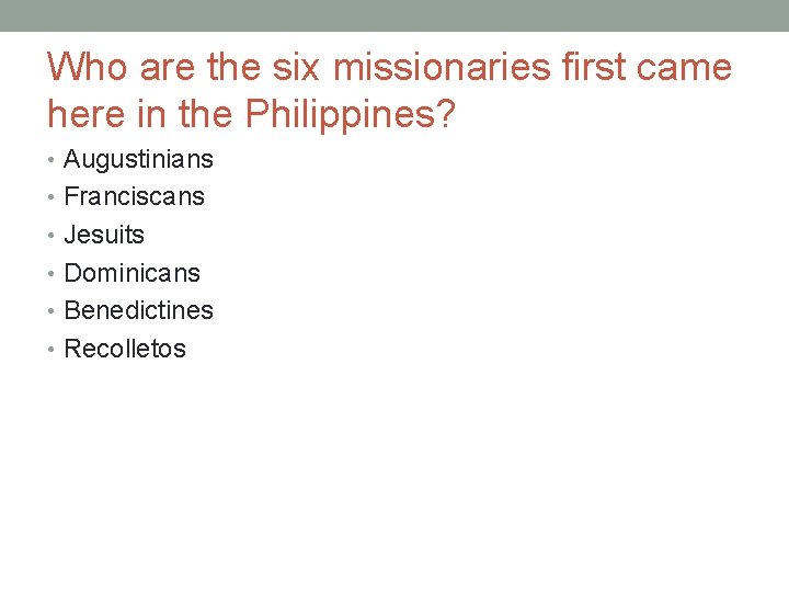 Who are the six missionaries first came here in the Philippines? • Augustinians •