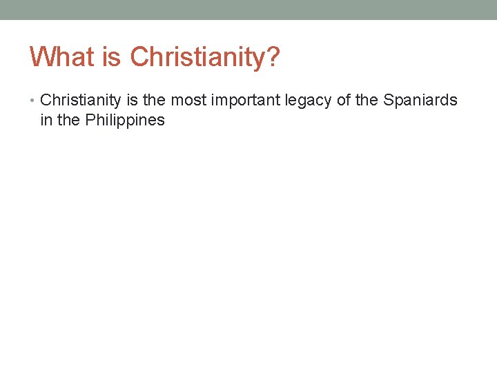 What is Christianity? • Christianity is the most important legacy of the Spaniards in