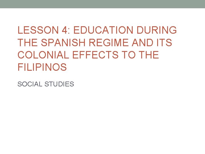 LESSON 4: EDUCATION DURING THE SPANISH REGIME AND ITS COLONIAL EFFECTS TO THE FILIPINOS