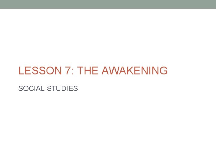 LESSON 7: THE AWAKENING SOCIAL STUDIES 