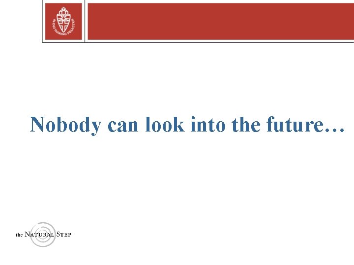Nobody can look into the future… Copyright © 2004 The Natural Step 