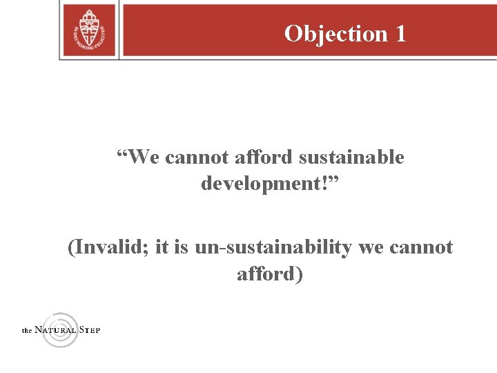 Objection 1 “We cannot afford sustainable development!” (Invalid; it is un-sustainability we cannot afford)