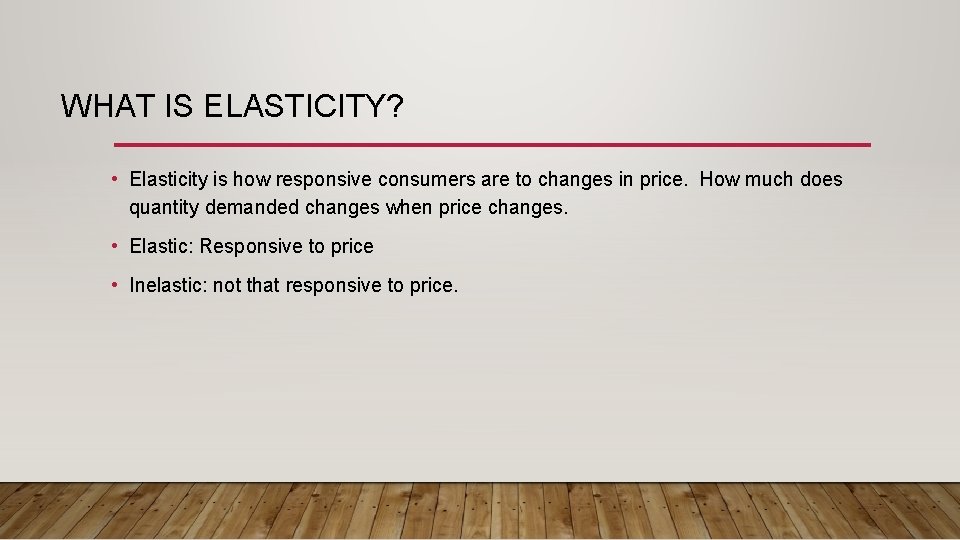 WHAT IS ELASTICITY? • Elasticity is how responsive consumers are to changes in price.