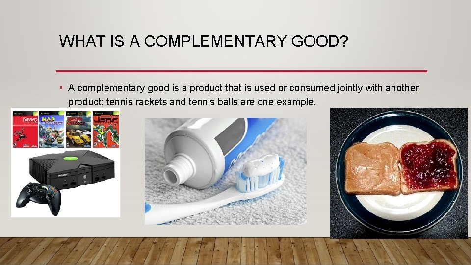 WHAT IS A COMPLEMENTARY GOOD? • A complementary good is a product that is