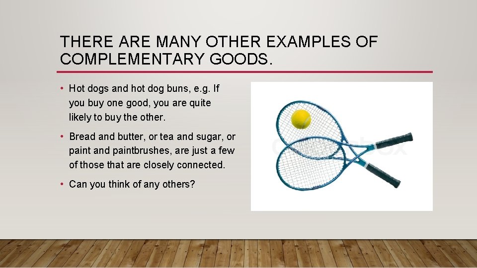 THERE ARE MANY OTHER EXAMPLES OF COMPLEMENTARY GOODS. • Hot dogs and hot dog