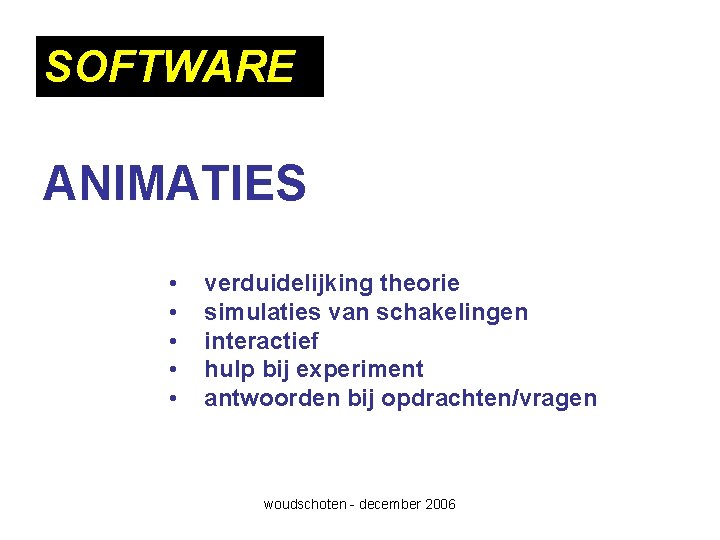 SOFTWARE ANIMATIES • • • verduidelijking theorie simulaties van schakelingen interactief hulp bij experiment