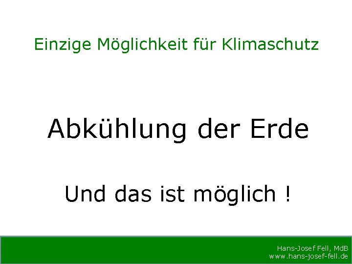 Einzige Möglichkeit für Klimaschutz Abkühlung der Erde Und das ist möglich ! Hans-Josef Fell,