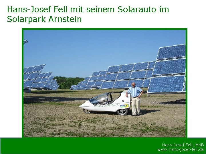 Hans-Josef Fell mit seinem Solarauto im Solarpark Arnstein Hans-Josef Fell, Md. B www. hans-josef-fell.