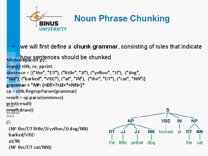 Noun Phrase Chunking • we will first define a chunk grammar, consisting of rules