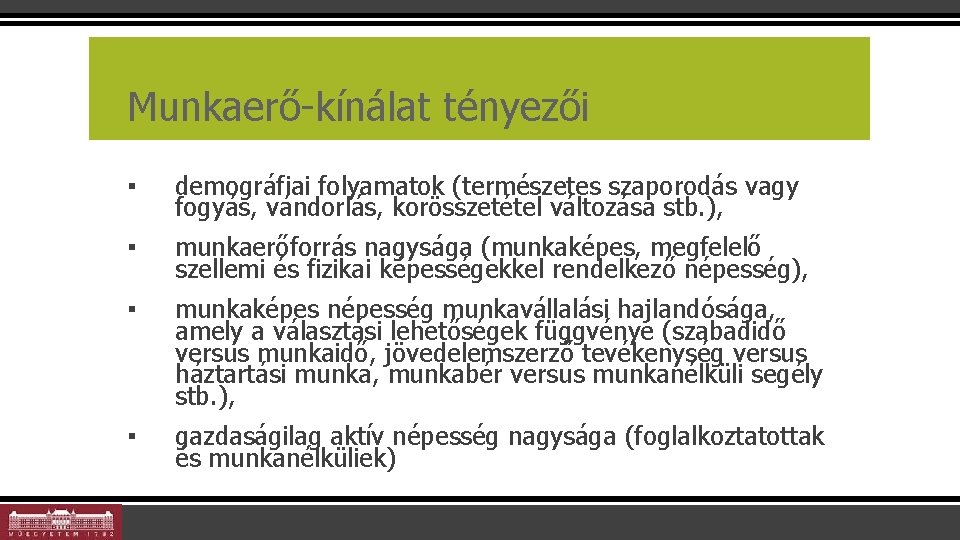 Munkaerő-kínálat tényezői ▪ demográfiai folyamatok (természetes szaporodás vagy fogyás, vándorlás, korösszetétel változása stb. ),