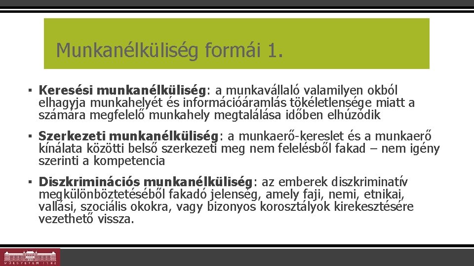 Munkanélküliség formái 1. ▪ Keresési munkanélküliség: a munkavállaló valamilyen okból elhagyja munkahelyét és információáramlás