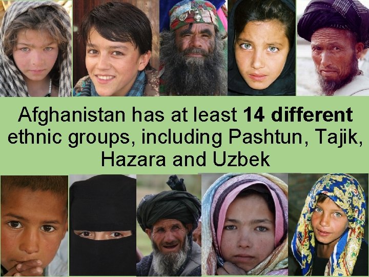 Afghanistan has at least 14 different ethnic groups, including Pashtun, Tajik, Hazara and Uzbek