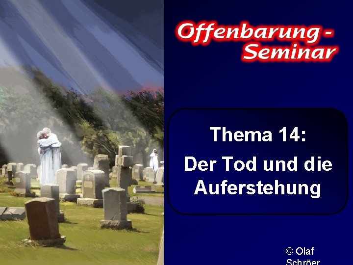 Thema 14: Der Tod und die Auferstehung © Olaf 