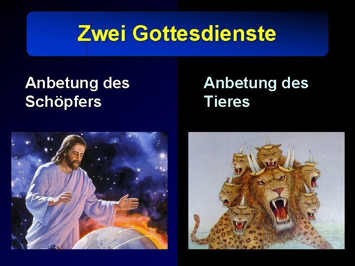 Zwei Gottesdienste Anbetung des Schöpfers Anbetung des Tieres 