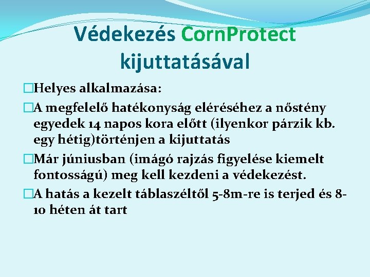 Védekezés Corn. Protect kijuttatásával �Helyes alkalmazása: �A megfelelő hatékonyság eléréséhez a nőstény egyedek 14
