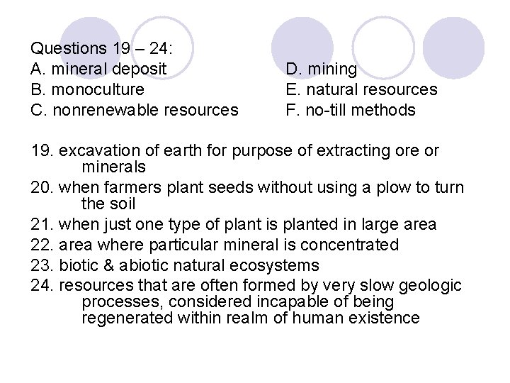 Questions 19 – 24: A. mineral deposit B. monoculture C. nonrenewable resources D. mining