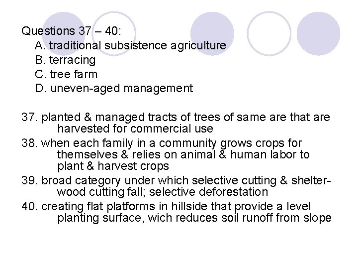 Questions 37 – 40: A. traditional subsistence agriculture B. terracing C. tree farm D.