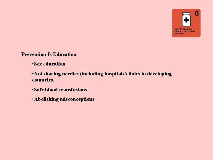 Prevention Is Education • Sex education • Not sharing needles (including hospitals/clinics in developing