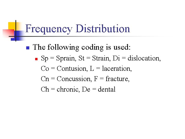 Frequency Distribution n The following coding is used: n Sp = Sprain, St =