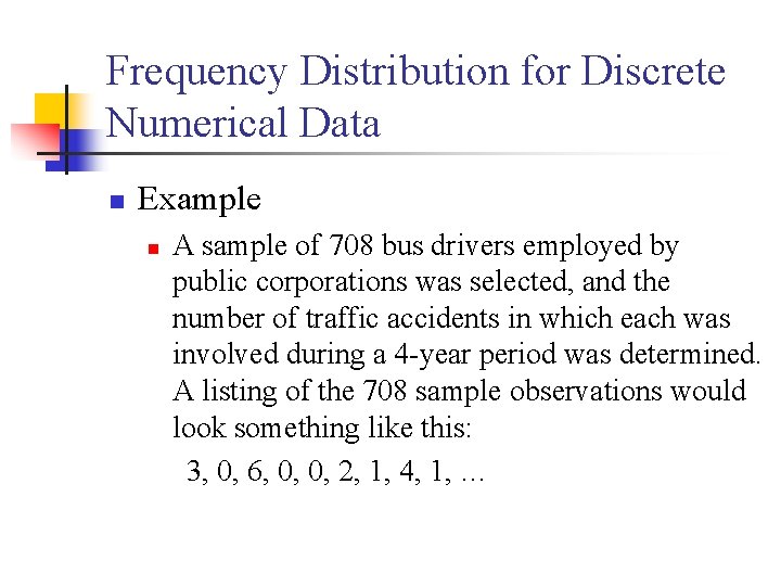 Frequency Distribution for Discrete Numerical Data n Example n A sample of 708 bus