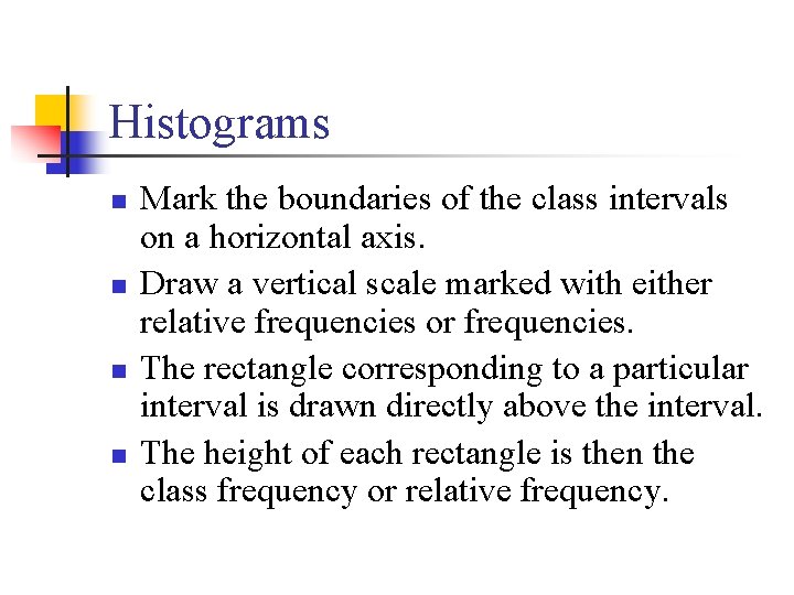 Histograms n n Mark the boundaries of the class intervals on a horizontal axis.