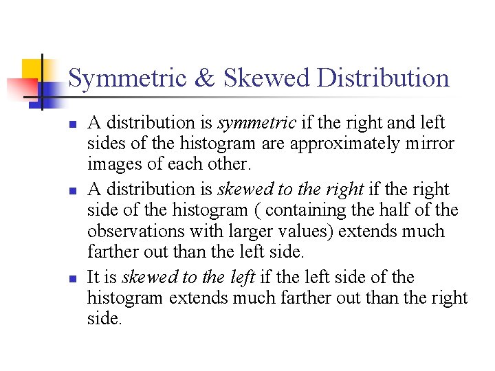 Symmetric & Skewed Distribution n A distribution is symmetric if the right and left