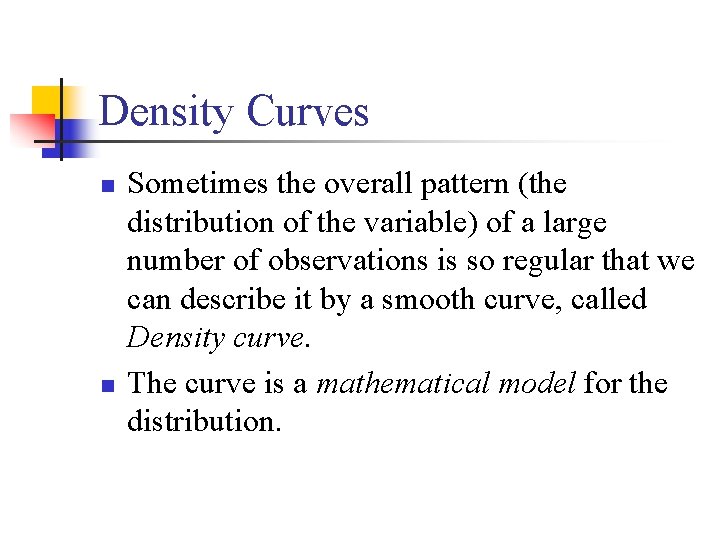 Density Curves n n Sometimes the overall pattern (the distribution of the variable) of