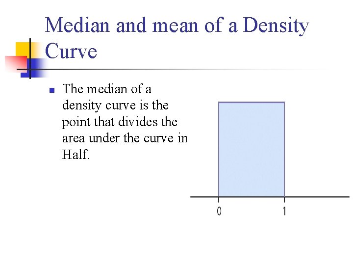 Median and mean of a Density Curve n The median of a density curve