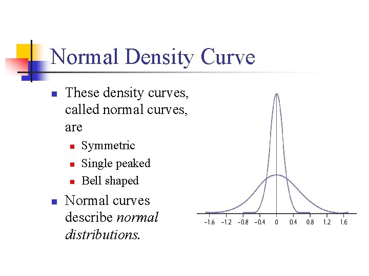 Normal Density Curve n These density curves, called normal curves, are n n Symmetric