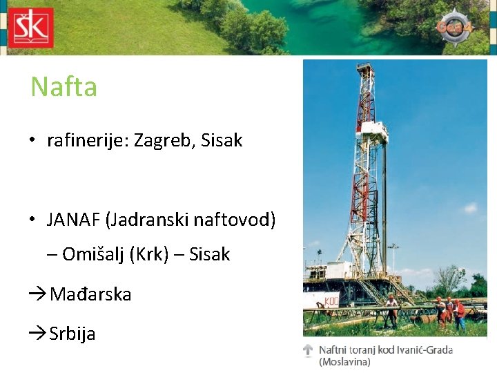 Nafta • rafinerije: Zagreb, Sisak • JANAF (Jadranski naftovod) – Omišalj (Krk) – Sisak