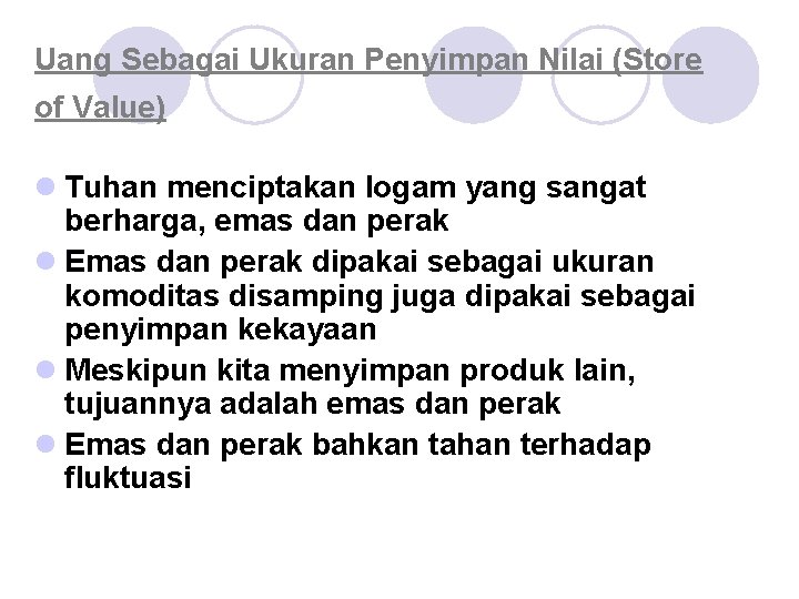 Uang Sebagai Ukuran Penyimpan Nilai (Store of Value) l Tuhan menciptakan logam yang sangat