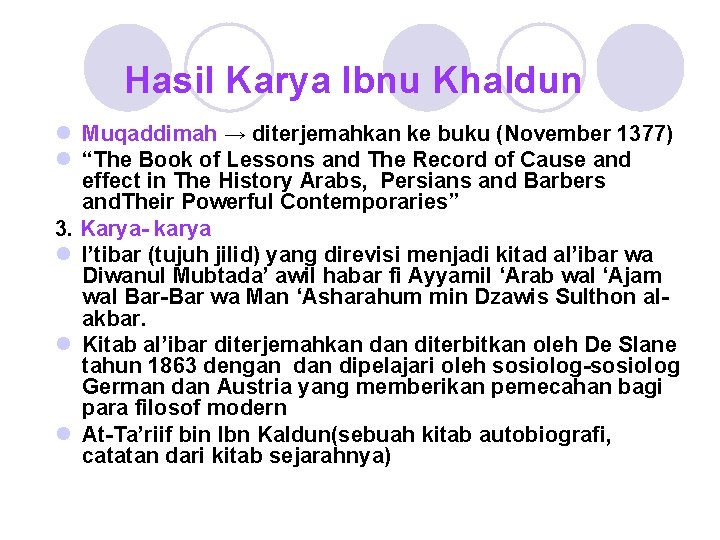 Hasil Karya Ibnu Khaldun l Muqaddimah → diterjemahkan ke buku (November 1377) l “The