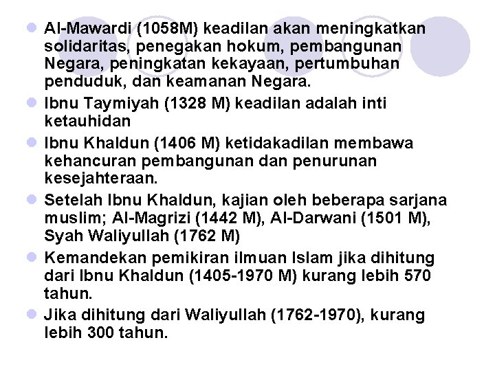 l Al-Mawardi (1058 M) keadilan akan meningkatkan solidaritas, penegakan hokum, pembangunan Negara, peningkatan kekayaan,