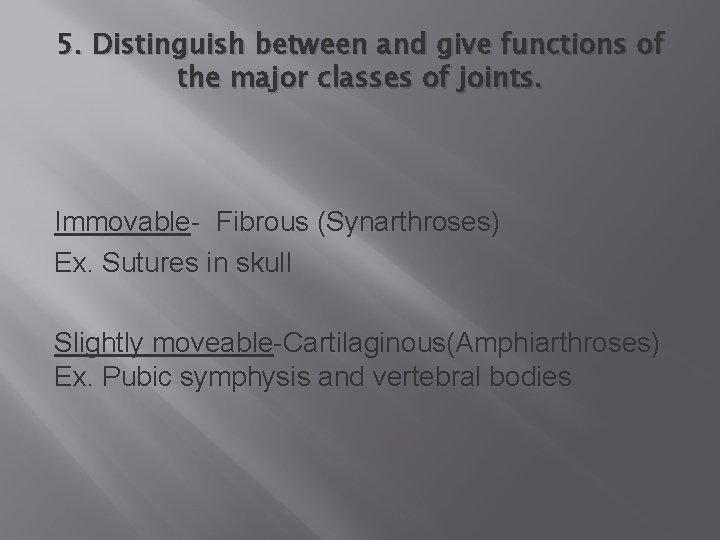5. Distinguish between and give functions of the major classes of joints. Immovable- Fibrous