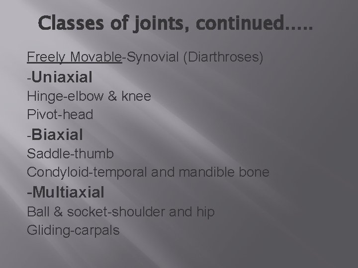 Classes of joints, continued. . . Freely Movable-Synovial (Diarthroses) -Uniaxial Hinge-elbow & knee Pivot-head