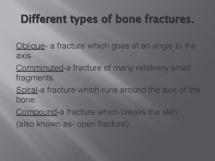 Different types of bone fractures. Oblique- a fracture which goes at an angle to