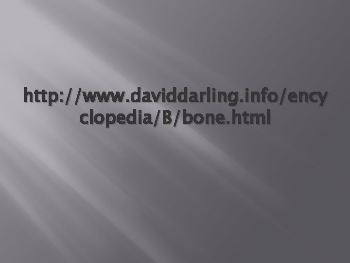 http: //www. daviddarling. info/ency clopedia/B/bone. html 
