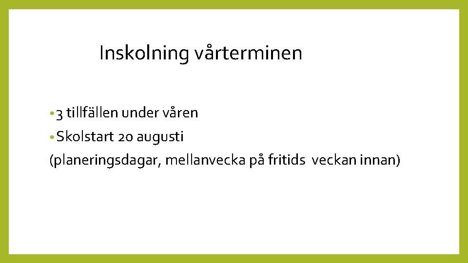  Inskolning vårterminen • 3 tillfällen under våren • Skolstart 20 augusti (planeringsdagar, mellanvecka