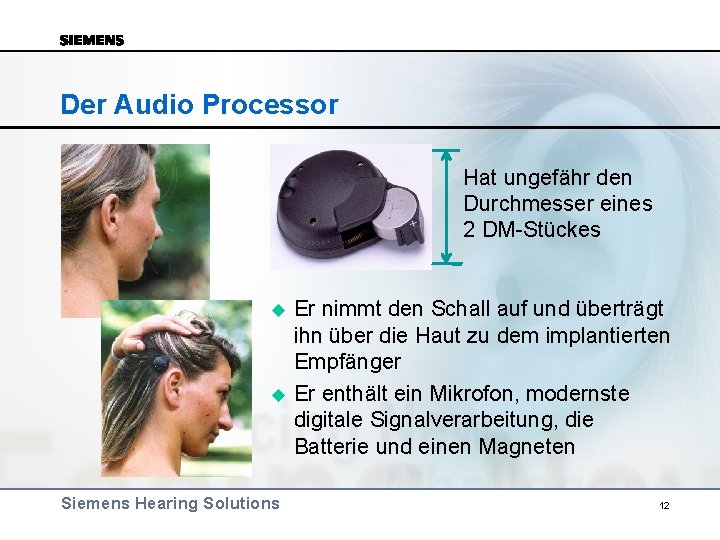 Der Audio Processor Hat ungefähr den Durchmesser eines 2 DM-Stückes u u Siemens Hearing