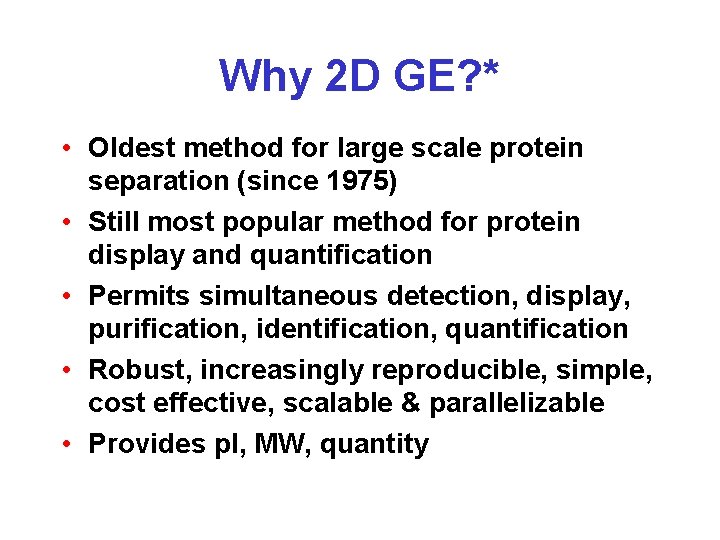 Why 2 D GE? * • Oldest method for large scale protein separation (since