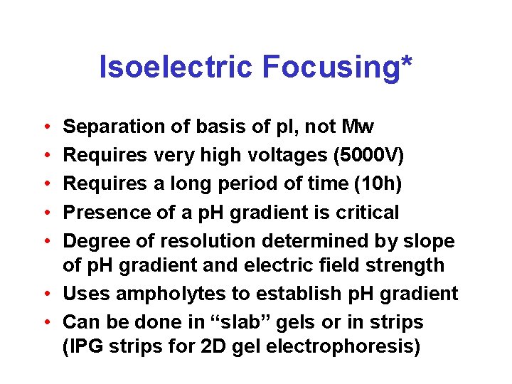 Isoelectric Focusing* • • • Separation of basis of p. I, not Mw Requires