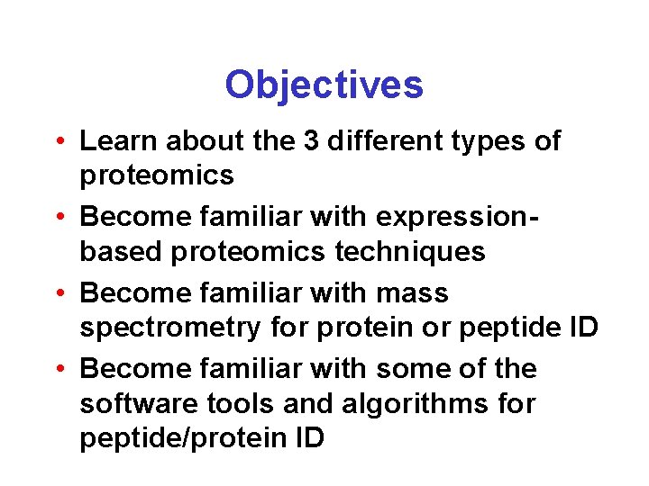 Objectives • Learn about the 3 different types of proteomics • Become familiar with