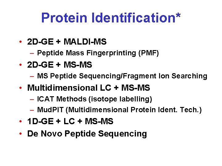 Protein Identification* • 2 D-GE + MALDI-MS – Peptide Mass Fingerprinting (PMF) • 2