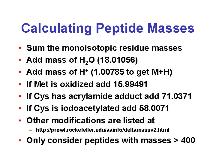 Calculating Peptide Masses • • Sum the monoisotopic residue masses Add mass of H