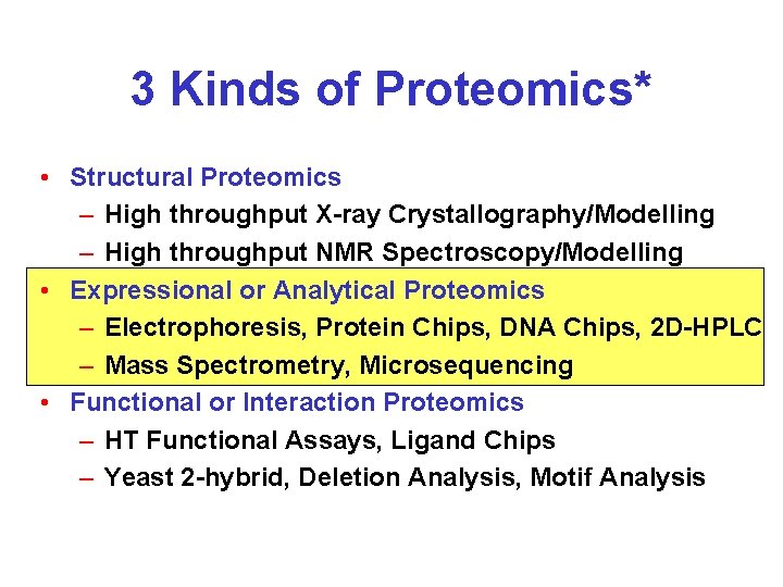 3 Kinds of Proteomics* • Structural Proteomics – High throughput X-ray Crystallography/Modelling – High