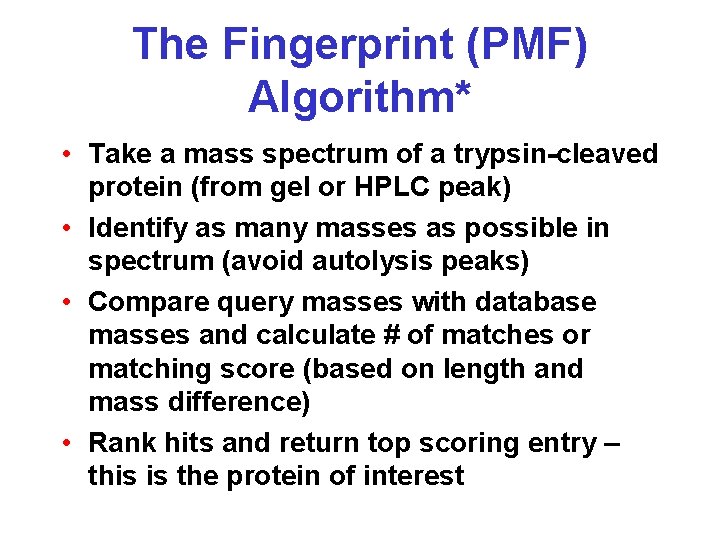 The Fingerprint (PMF) Algorithm* • Take a mass spectrum of a trypsin-cleaved protein (from